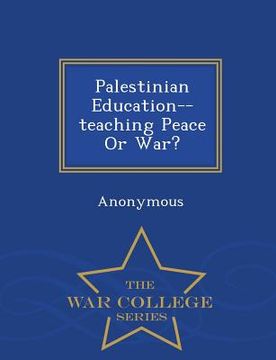portada Palestinian Education--Teaching Peace or War? - War College Series (en Inglés)