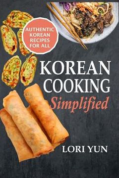 portada Korean Cooking Simplified: Authentic Korean Recipes For All (en Inglés)