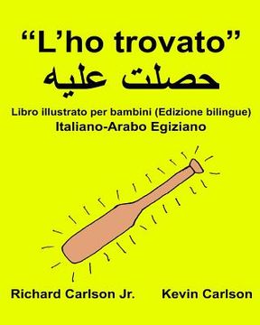 portada "L'ho trovato": Libro illustrato per bambini Italiano-Arabo Egiziano (Edizione bilingue) (en Italiano)