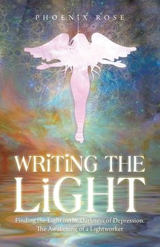 portada Writing the Light: Finding the Light in the Darkness of Depression. the Awakening of a Lightworker