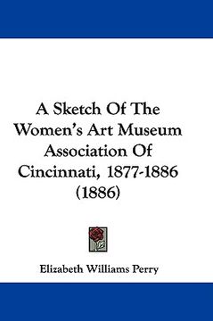 portada a sketch of the women's art museum association of cincinnati, 1877-1886 (1886) (en Inglés)