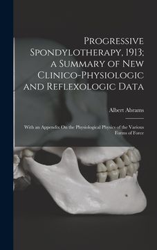 portada Progressive Spondylotherapy, 1913; a Summary of New Clinico-Physiologic and Reflexologic Data: With an Appendix On the Physiological Physics of the Va (en Inglés)