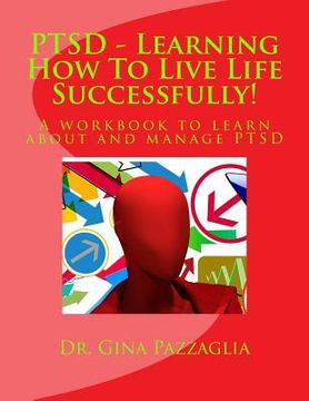 portada PTSD - Learning How To Live Life Successfully!: A workbook to learn about and manage PTSD (en Inglés)