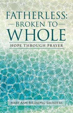 portada Fatherless: Broken to Whole: Hope Through Prayer (en Inglés)