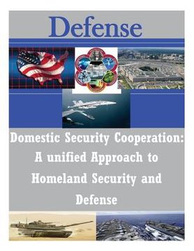 portada Domestic Security Cooperation: A unified Approach to Homeland Security and Defense (en Inglés)