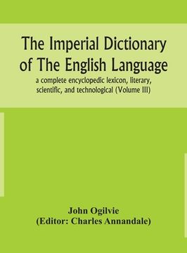portada The imperial dictionary of the English language: a complete encyclopedic lexicon, literary, scientific, and technological (Volume III) (en Inglés)