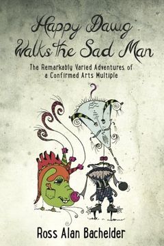portada Happy Dawg Walks the Sad Man: The Remarkably Varied Adventures of a Confirmed Arts Multiple