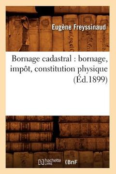 portada Bornage Cadastral: Bornage, Impôt, Constitution Physique (Éd.1899) (en Francés)