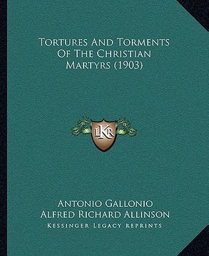 portada tortures and torments of the christian martyrs (1903) (in English)