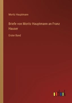 portada Briefe von Moritz Hauptmann an Franz Hauser: Erster Band (in German)