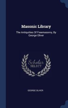 portada Masonic Library: The Antiquities Of Freemasonry, By George Oliver