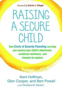 portada Raising a Secure Child: How Circle of Security Parenting Can Help You Nurture Your Child's Attachment, Emotional Resilience, and Freedom to Explore