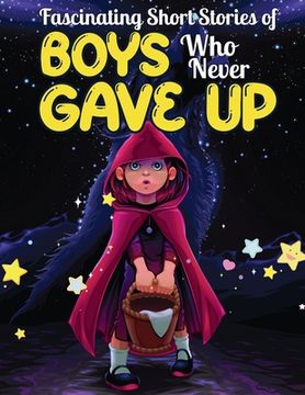 portada Fascinating Short Stories Of Boys Who Never Gave Up: 37 Mind Blowing Tales of Boys who were consistent and Resilient, Develop Self-worth, Self-respect (en Inglés)
