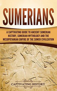 portada Sumerians: A Captivating Guide to Ancient Sumerian History, Sumerian Mythology and the Mesopotamian Empire of the Sumer Civilization (in English)