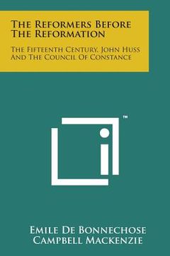 portada The Reformers Before the Reformation: The Fifteenth Century, John Huss and the Council of Constance (en Inglés)