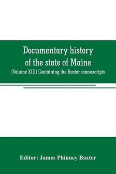 portada Documentary history of the state of Maine: (Volume XIII) Containing the Baxter manuscripts (in English)