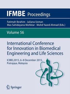 portada International Conference for Innovation in Biomedical Engineering and Life Sciences: Icibel2015, 6-8 December 2015, Putrajaya, Malaysia (in English)