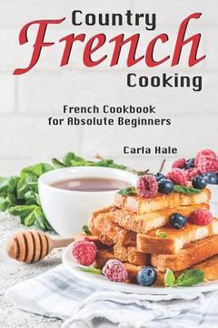 portada Country French Cooking: French Cookbook for Absolute Beginners