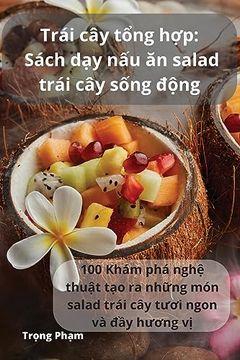 portada Trái cây tổng hợp: Sách dạy nấu ăn salad trái cây sống động (en Vietnamita)