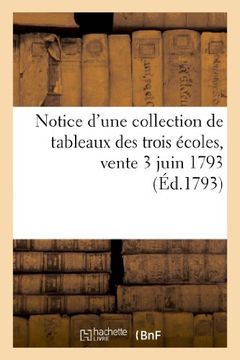portada Notice D'Une Collection de Tableaux Des Trois Ecoles, Vente 3 Juin 1793 (Arts) (French Edition)