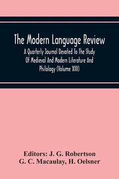 portada The Modern Language Review; A Quarterly Journal Devoted To The Study Of Medieval And Modern Literature And Philology (Volume Xiii)