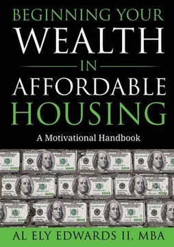portada Beginning Your Wealth in Affordable Housing: A Motivational Handbook (en Inglés)