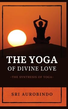 portada The Yoga of Divine Love: The Synthesis of Yoga (en Inglés)