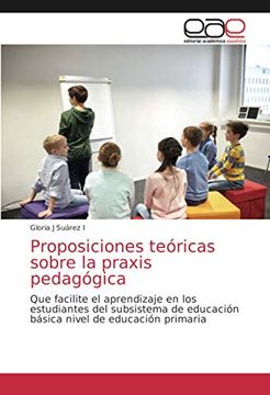 portada Proposiciones Teóricas Sobre la Praxis Pedagógica: Que Facilite el Aprendizaje en los Estudiantes del Subsistema de Educación Básica Nivel de Educación Primaria (in Spanish)