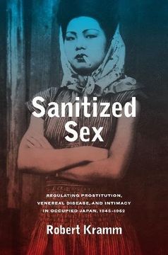 portada Sanitized Sex: Regulating Prostitution, Venereal Disease, and Intimacy in Occupied Japan, 1945-1952 (Asia Pacific Modern) (en Inglés)