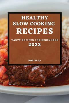 portada Healthy Slow Cooking Recipes 2022: Tasty Recipes for Beginners (en Inglés)