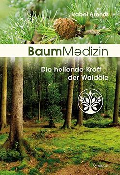 portada Baummedizin: Die Heilende Kraft der Waldöle. Eine Neue Dimension der Baumheilkunde. Die Kraftessenzen der Bäume für die Seelisch-Körperliche Heilung Einsetzen! (in German)