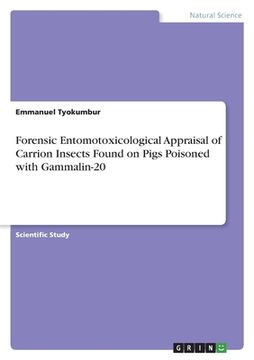 portada Responses of Carrion Insects to Gammalin - 20 Poisoning. A Forensics Crime Evaluation Using Euthanized Pigs (en Inglés)