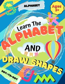portada Learn the Alphabet and Draw Shapes: Children'S Activity Book: Shapes, Lines and Letters Ages 3+: A Beginner Kids Tracing and Writing Practice Workbook. Pre-K & Kindergarten Boys & Girls 