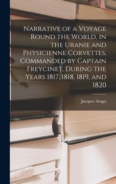 portada Narrative of a Voyage Round the World, in the Uranie and Physicienne Corvettes, Commanded by Captain Freycinet, During the Years 1817, 1818, 1819, and