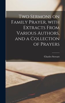 portada Two Sermons on Family Prayer, With Extracts From Various Authors, and a Collection of Prayers [microform] (en Inglés)