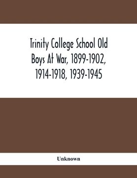 portada Trinity College School Old Boys At War, 1899-1902, 1914-1918, 1939-1945 (en Inglés)