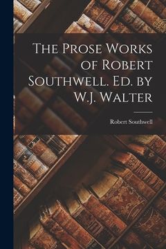 portada The Prose Works of Robert Southwell. Ed. by W.J. Walter (en Inglés)