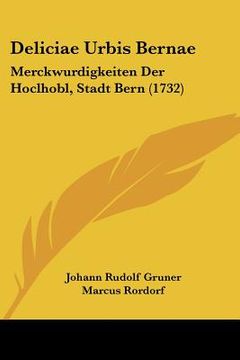 portada Deliciae Urbis Bernae: Merckwurdigkeiten Der Hoclhobl, Stadt Bern (1732) (en Alemán)