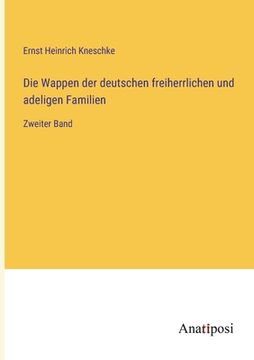 portada Die Wappen der deutschen freiherrlichen und adeligen Familien: Zweiter Band (en Alemán)