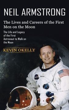 portada Neil Armstrong: The Lives and Careers of the First Men on the Moon (The Life and Legacy of the First Astronaut to Walk on the Moon) (en Inglés)