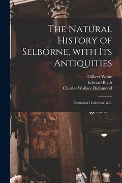 portada The Natural History of Selborne, With Its Antiquities; Naturalist's Calendar, &c.