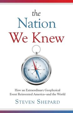 portada The Nation We Knew: How an Extraordinary Geophysical Event Reinvented America-and the World (en Inglés)