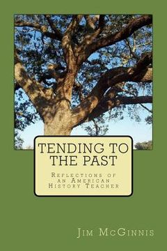 portada Tending to the Past: Reflections of an American History Teacher (en Inglés)