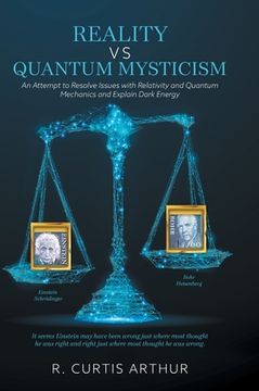 portada Reality vs Quantum Mysticism: An Attempt to Resolve Issues with Relativity and Quantum Mechanics and Explain Dark Energy (in English)