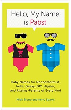 portada Hello, my Name is Pabst: Baby Names for Nonconformist, Indie, Geeky, Diy, Hipster, and Alterna-Parents of Every Kind (en Inglés)