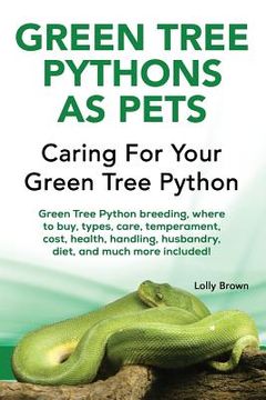 portada Green Tree Pythons as Pets: Green Tree Python breeding, where to buy, types, care, temperament, cost, health, handling, husbandry, diet, and much (in English)