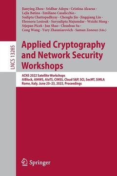 portada Applied Cryptography and Network Security Workshops: Acns 2022 Satellite Workshops, Aiblock, Aihws, Aiots, Cimss, Cloud S&p, Sci, Secmt, Simla, Rome, (in English)