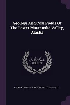 portada Geology And Coal Fields Of The Lower Matanuska Valley, Alaska (en Inglés)