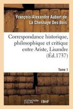 portada Correspondance Historique, Philosophique Et Critique Entre Ariste, Lisandre. Tome 1: Et Quelques Autres Amis (in French)