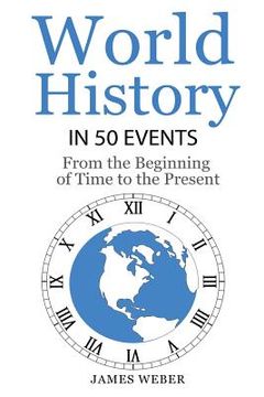 portada History: World History in 50 Events: From the Beginning of Time to the Present (World History, History Books, Earth History) (en Inglés)